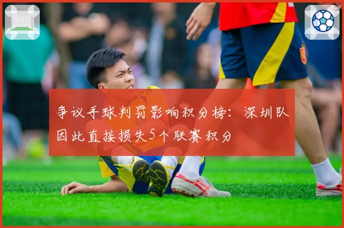 争议手球判罚影响积分榜：深圳队因此直接损失5个联赛积分