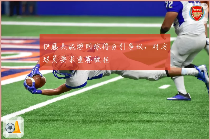 伊藤美诚擦网球得分引争议，对方球员要求重赛被拒