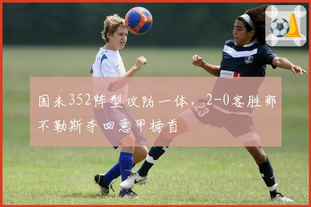 国米352阵型攻防一体，2-0客胜那不勒斯夺回意甲榜首